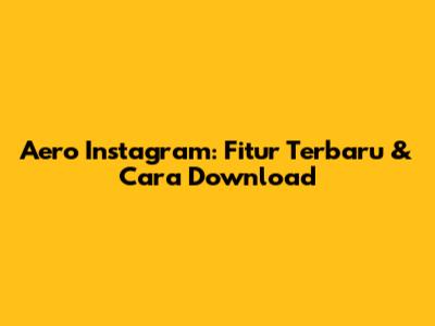 Aero Instagram: Fitur Terbaru & Cara Download