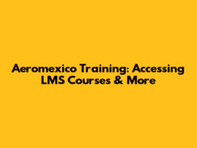 Aeromexico Training: Accessing LMS Courses & More