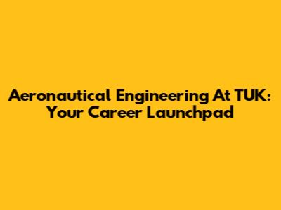 Aeronautical Engineering At TUK: Your Career Launchpad