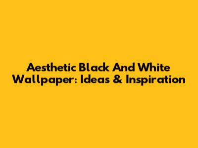Aesthetic Black And White Wallpaper: Ideas & Inspiration