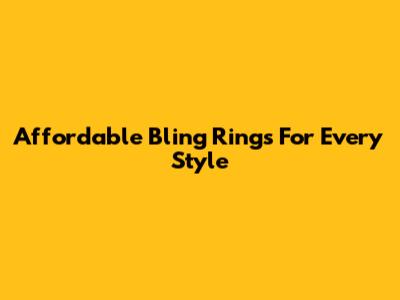Affordable Bling Rings For Every Style
