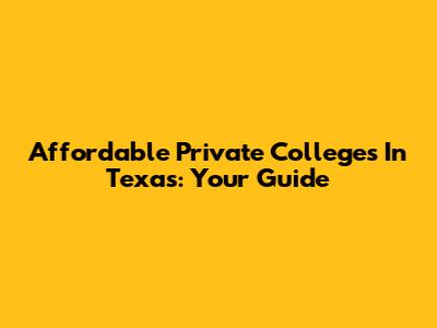 Affordable Private Colleges In Texas: Your Guide