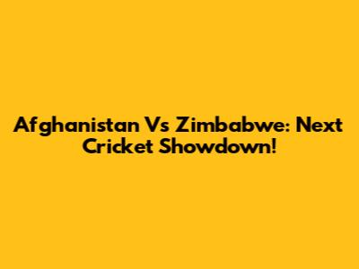 Afghanistan Vs Zimbabwe: Next Cricket Showdown!