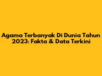Agama Terbanyak Di Dunia Tahun 2023: Fakta & Data Terkini
