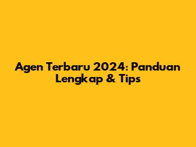 Agen Terbaru 2024: Panduan Lengkap & Tips