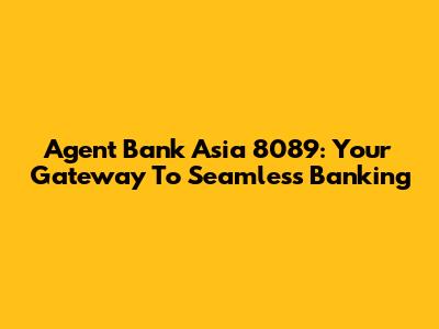 Agent Bank Asia 8089: Your Gateway To Seamless Banking