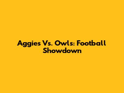 Aggies Vs. Owls: Football Showdown