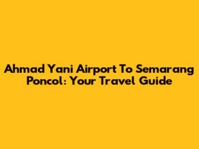Ahmad Yani Airport To Semarang Poncol: Your Travel Guide