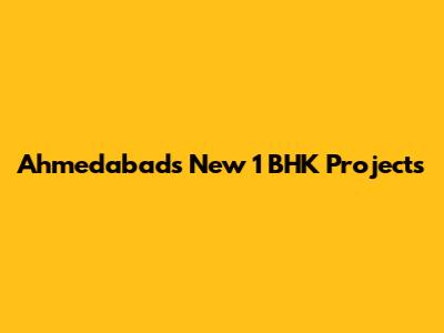 Ahmedabad's New 1 BHK Projects