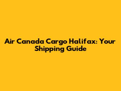 Air Canada Cargo Halifax: Your Shipping Guide