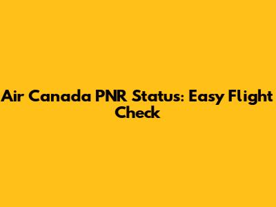 Air Canada PNR Status: Easy Flight Check