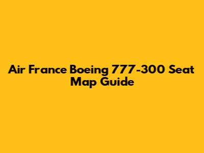 Air France Boeing 777-300 Seat Map Guide
