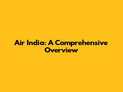 Air India: A Comprehensive Overview