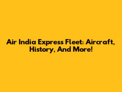 Air India Express Fleet: Aircraft, History, And More!