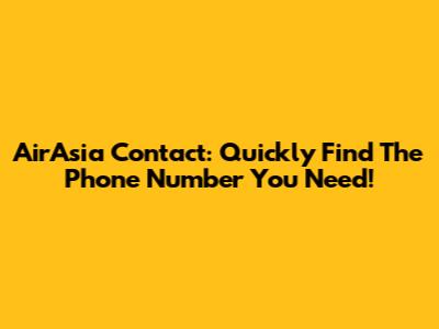 AirAsia Contact: Quickly Find The Phone Number You Need!