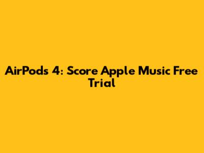 AirPods 4: Score Apple Music Free Trial