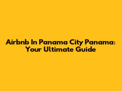 Airbnb In Panama City Panama: Your Ultimate Guide