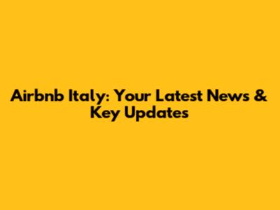 Airbnb Italy: Your Latest News & Key Updates