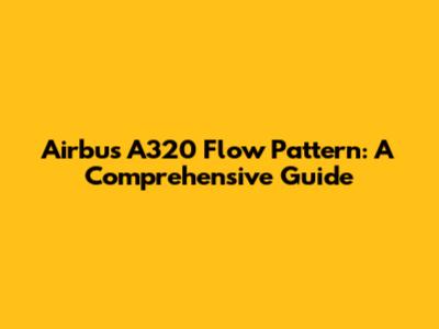 Airbus A320 Flow Pattern: A Comprehensive Guide