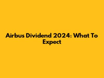 Airbus Dividend 2024: What To Expect