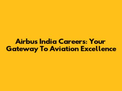 Airbus India Careers: Your Gateway To Aviation Excellence