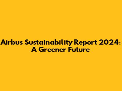 Airbus Sustainability Report 2024: A Greener Future