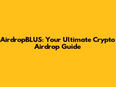 AirdropBLUS: Your Ultimate Crypto Airdrop Guide