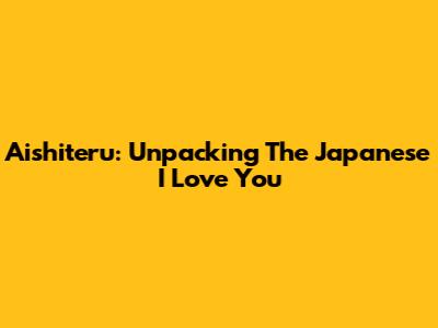 Aishiteru: Unpacking The Japanese "I Love You"