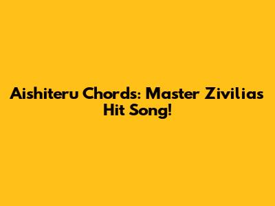 Aishiteru Chords: Master Zivilia's Hit Song!
