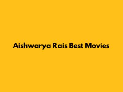 Aishwarya Rai's Best Movies