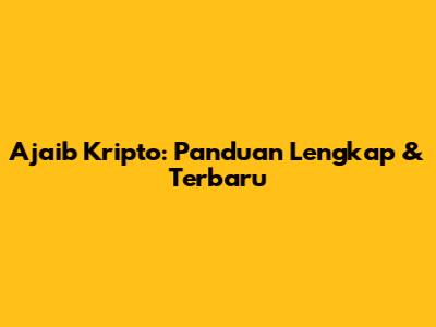 Ajaib Kripto: Panduan Lengkap & Terbaru