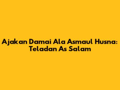 Ajakan Damai Ala Asmaul Husna: Teladan As Salam