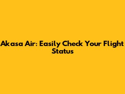 Akasa Air: Easily Check Your Flight Status