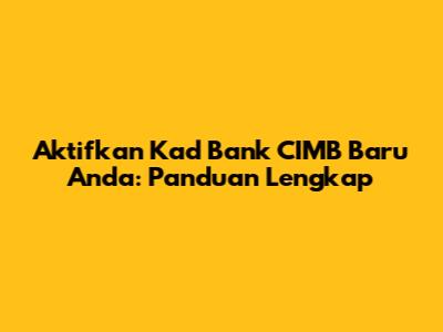 Aktifkan Kad Bank CIMB Baru Anda: Panduan Lengkap