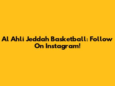 Al Ahli Jeddah Basketball: Follow On Instagram!