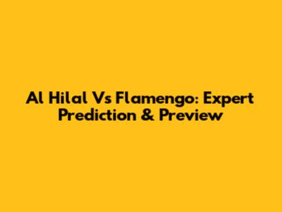 Al Hilal Vs Flamengo: Expert Prediction & Preview