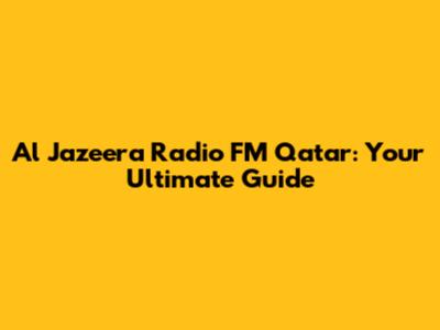 Al Jazeera Radio FM Qatar: Your Ultimate Guide