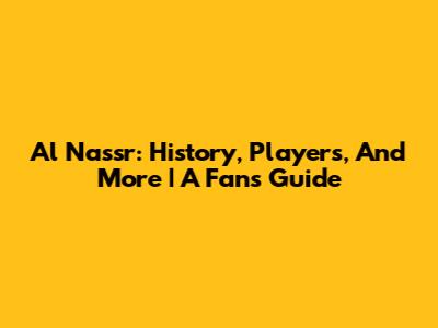 Al Nassr: History, Players, And More | A Fan's Guide