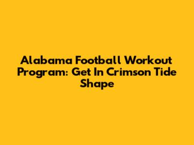 Alabama Football Workout Program: Get In Crimson Tide Shape
