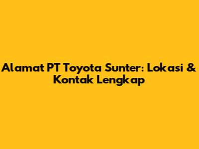 Alamat PT Toyota Sunter: Lokasi & Kontak Lengkap