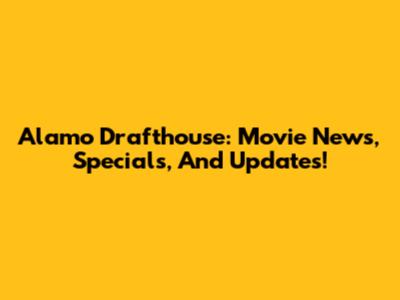 Alamo Drafthouse: Movie News, Specials, And Updates!