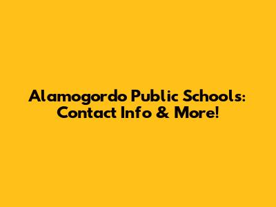 Alamogordo Public Schools: Contact Info & More!