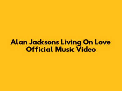 Alan Jackson's "Living On Love" Official Music Video