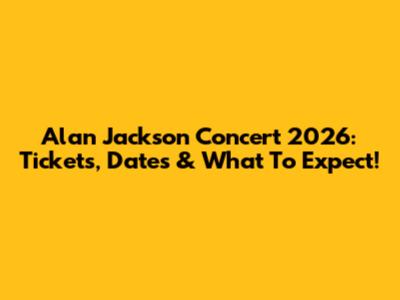 Alan Jackson Concert 2026: Tickets, Dates & What To Expect!