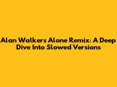 Alan Walker's 'Alone' Remix: A Deep Dive Into Slowed Versions