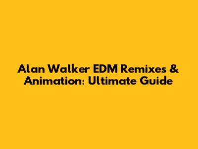 Alan Walker EDM Remixes & Animation: Ultimate Guide