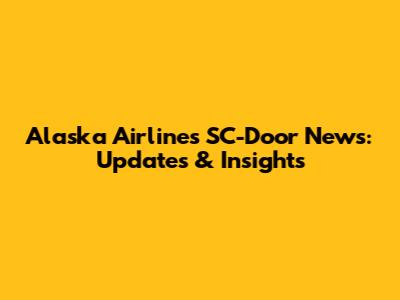 Alaska Airlines' SC-Door News: Updates & Insights