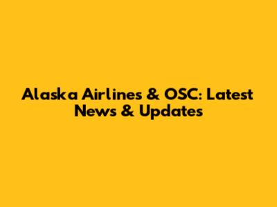 Alaska Airlines & OSC: Latest News & Updates
