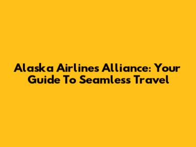 Alaska Airlines Alliance: Your Guide To Seamless Travel