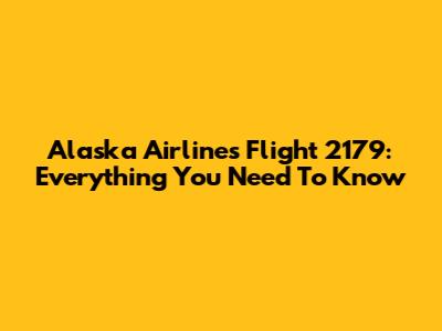 Alaska Airlines Flight 2179: Everything You Need To Know